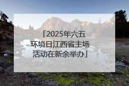2025年六五环境日江西省主场活动在新余举办