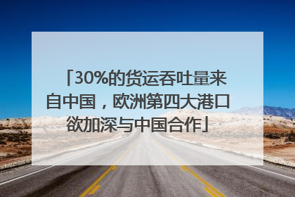 30%的货运吞吐量来自中国，欧洲第四大港口欲加深与中国合作