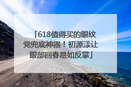 618值得买的眼纹党兜底神器！初源漾让眼部回春易如反掌