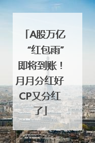 A股万亿“红包雨”即将到账！月月分红好CP又分红了