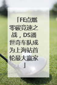 FE点燃零碳竞速之战，DS潘世奇车队成为上海站首轮最大赢家