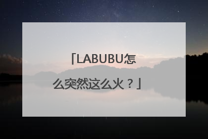 LABUBU怎么突然这么火？